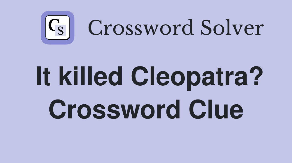 It killed Cleopatra? Crossword Clue Answers Crossword Solver